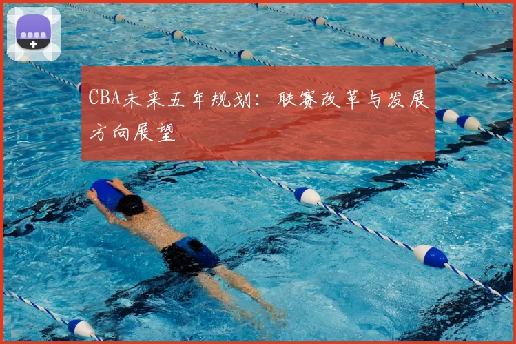 CBA未来五年规划：联赛改革与发展方向展望