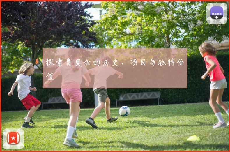 探索青奥会的历史、项目与独特价值
