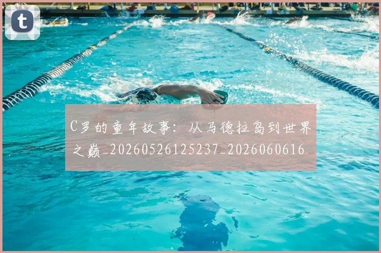 C罗的童年故事:从马德拉岛到世界之巅_20260526125237_20260606165429