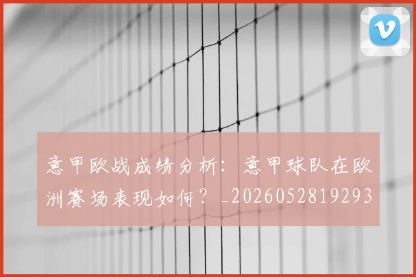 意甲欧战成绩分析：意甲球队在欧洲赛场表现如何？_20260528192935