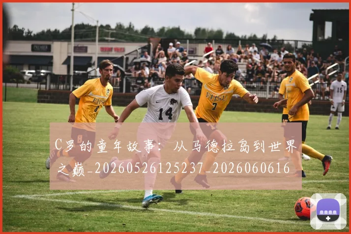 C罗的童年故事：从马德拉岛到世界之巅_20260526125237_20260606165429